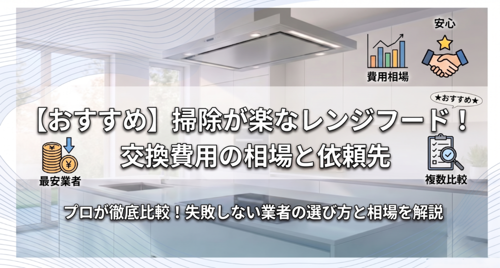 【おすすめ】掃除が楽なレンジフード!交換費用の相場と依頼先